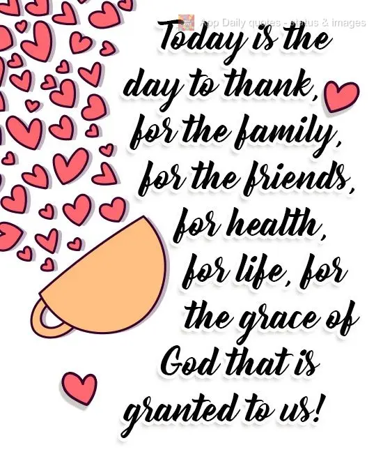 Today is the day to give thanks for family, for friends, for good health, for life, and for the grace of God that is granted to us!