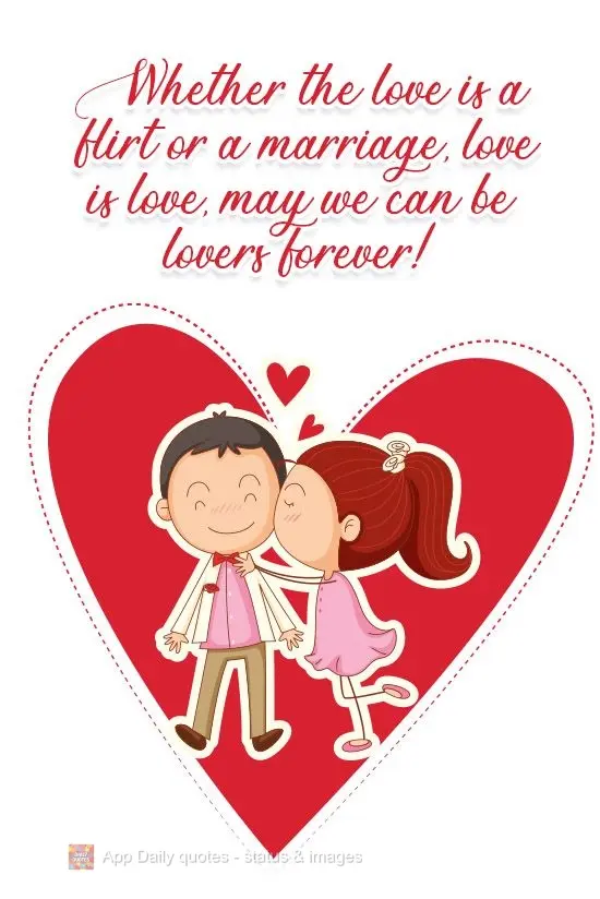 Whether this love is a flirt or a marriage, love is love. May we be lovers forever!