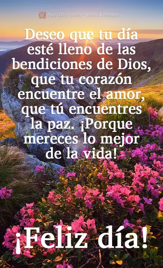 I hope your day is full of the blessings of God, that your heart finds love, and that you find peace.
Because you deserve the best version of life! Good...