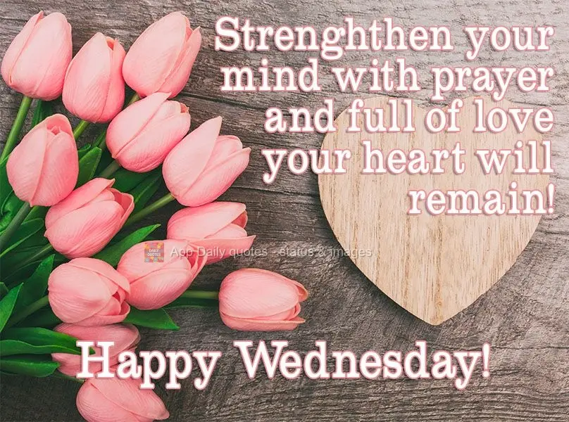 Fortaleça sua mente com oração e cheio de amor ficará seu coração! 
 Boa Quarta-feira!