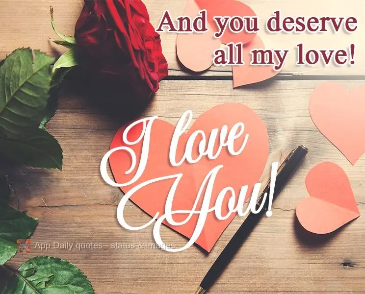 Eu te amo! E você merece todo o meu amor!
