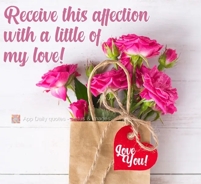 Receive this tender thought with a little of my love! I love you