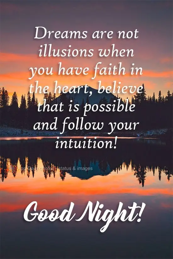 Dreams are not illusions when you have faith in your heart. Believe all is possible and follow your intuition! Good Night!