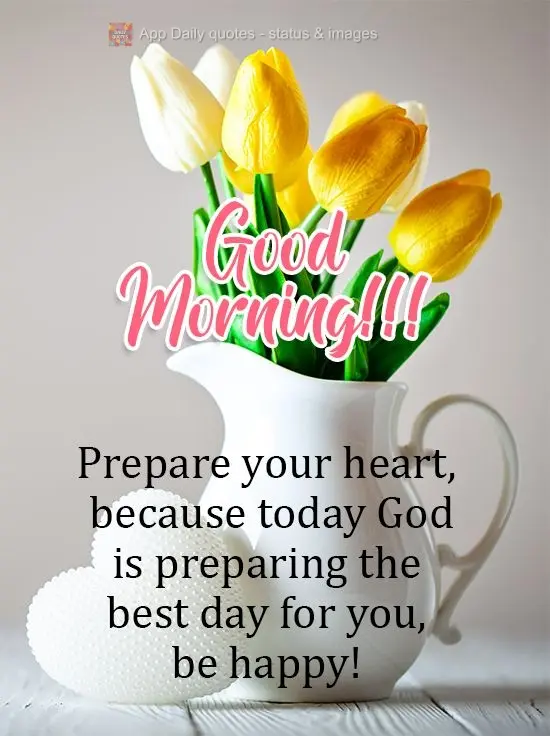Prepare your heart, because today God is preparing the best day for you, be happy! Good Morning!!!