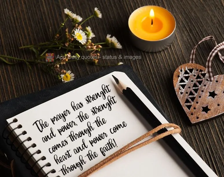 Prayer has strength and power. Strength comes from the heart, and power comes from faith!