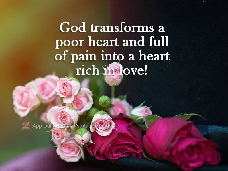 God transforms a poor heart that's full of pain into a heart rich in love!