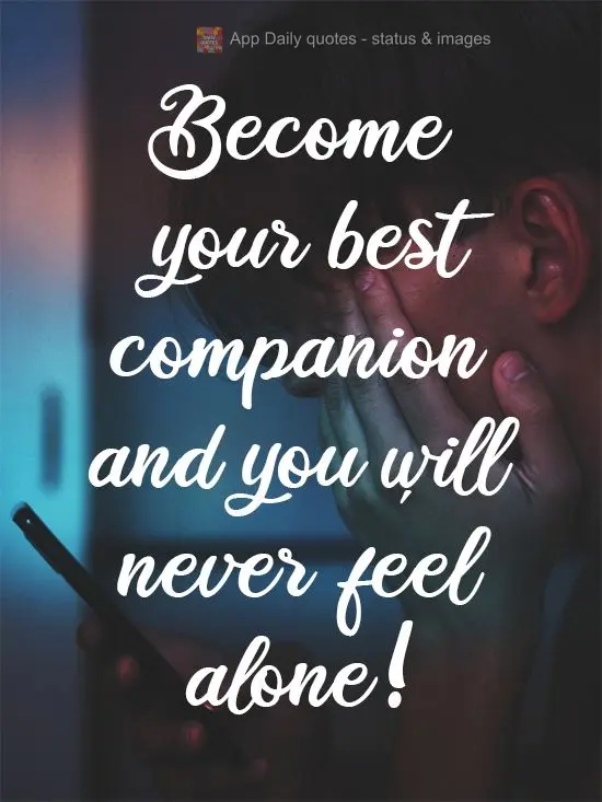 Become your best companion and you will never feel alone!