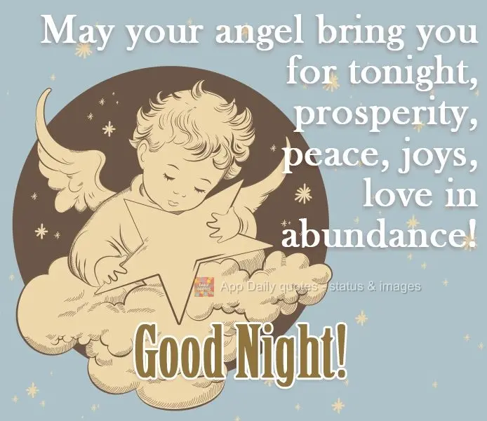 Que seu anjo lhe traga para esta noite prosperidade, paz, alegrias e amor em abundância! 
 Boa Noite!