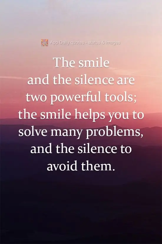 O sorriso e o silêncio são duas poderosas ferramentas; o sorriso te ajuda a resolver muitos problemas, e o silêncio a evitá-los.
