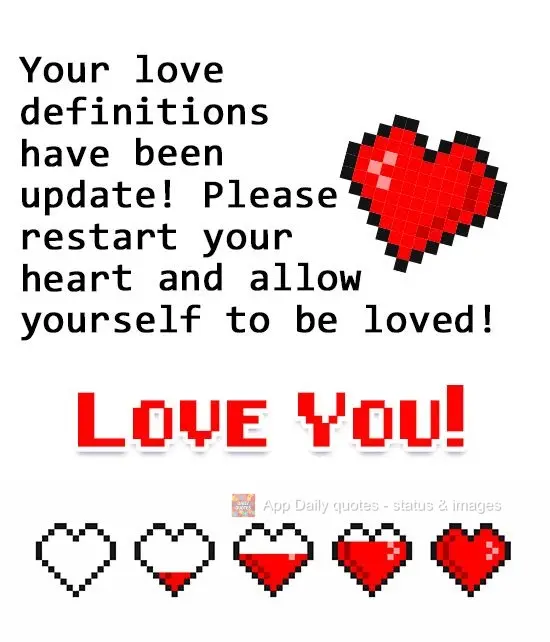 Suas definições de amor foram atualizadas! Por favor reinicie seu coração e se permita ser amada! 
  Amo você!