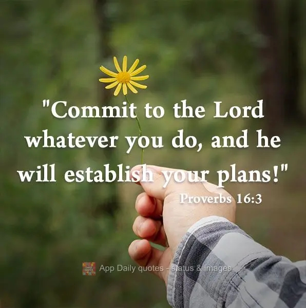 "Consagre ao senhor tudo o que você faz, e os seus planos serão bem-sucedidos!" Provérbios 16:3 