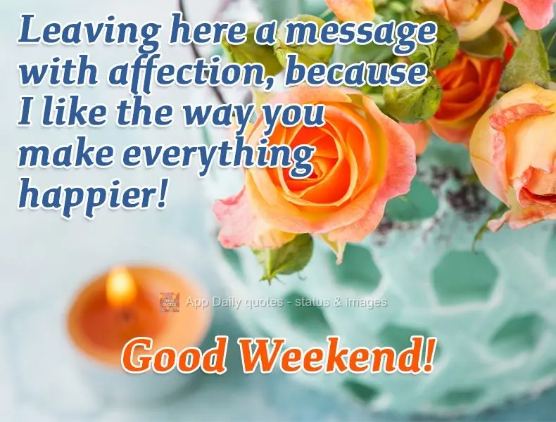Deixando aqui uma mensagem com carinho. Porque gosto de como você faz tudo ficar mais alegre! 
 Bom Final de semana!