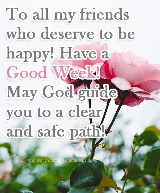 To all my friends who deserve to be happy! Have a good week! May God guide you to a clear and safe path!