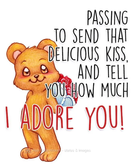 Passing by to send you a sweet kiss, and tell you how much I adore you!