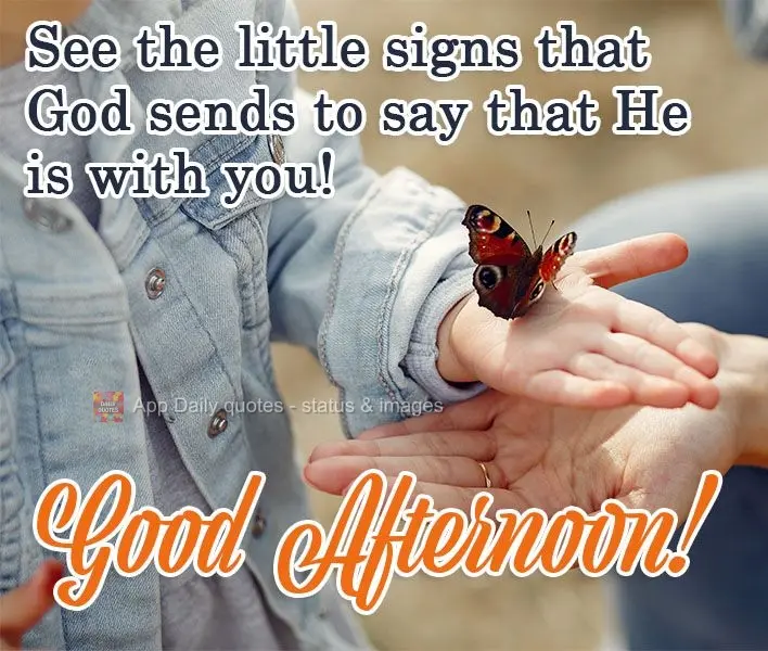 Enxergue os pequenos sinais que Deus envia para dizer que Ele está com você! 
 Boa Tarde!