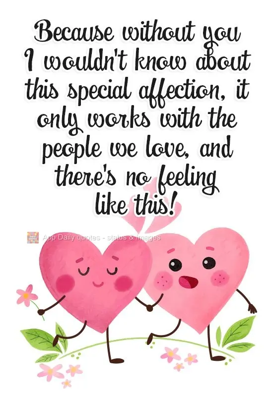 Por que sem você eu não saberia que esse carinho especial, só funciona com pessoas que amamos, e que não há sentimento igual!
