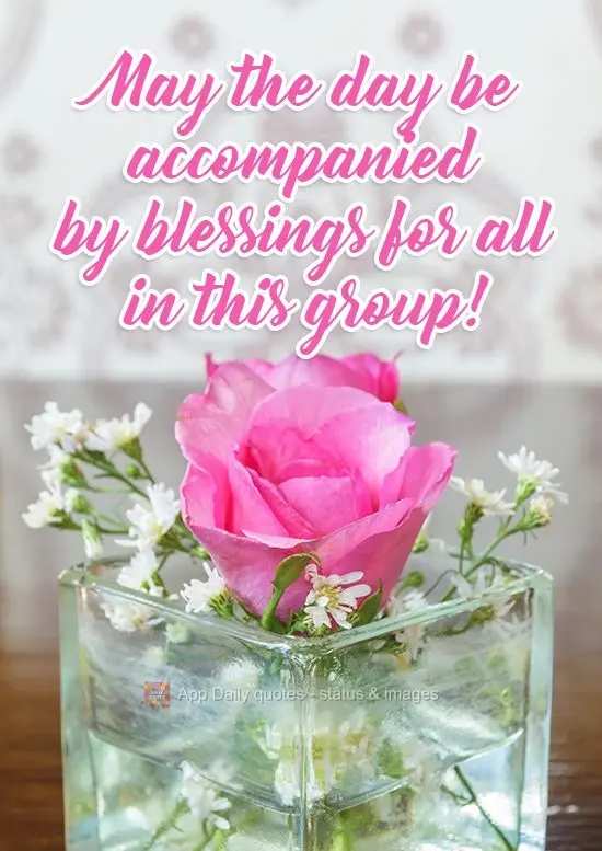 May the day be accompanied by blessings for all in this group!