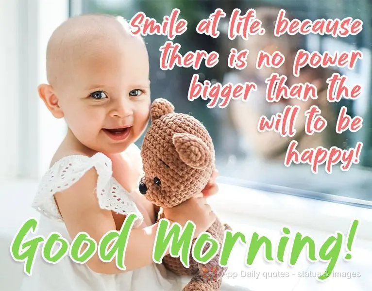 Sorria para a vida, porque não há força maior do que a vontade de ser feliz! 
 Bom Dia!