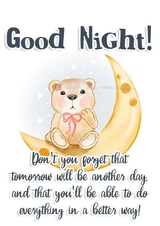 Não se esqueça que amanhã será outro dia e você poderá fazer tudo de um jeito melhor!
 Boa Noite! 