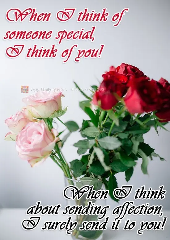 When I think of someone special, I think of you! When I think about sending affection, I surely send it to you!
