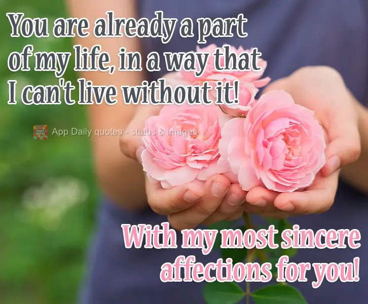 Você já faz parte da minha vida de um modo que não posso mais viver sem! Com meus mais sinceros carinhos para você!
