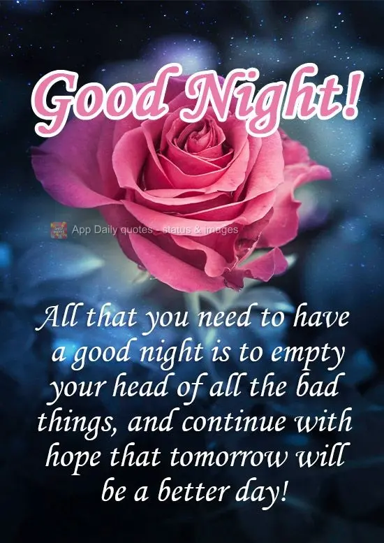 The only thing you need to do to have a good night is to empty your head of all the bad things, and continue hoping that tomorrow will be a better day! G...