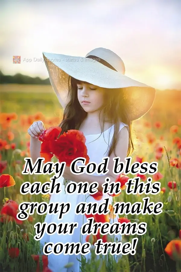 May God bless everyone in this group and make your dreams come true!
