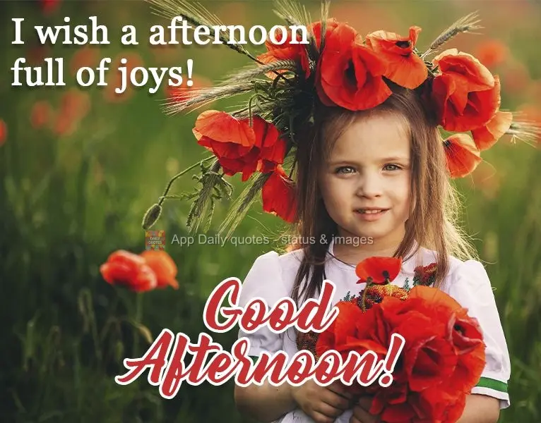 Desejo uma tarde cheia de alegrias! 
 Boa tarde!