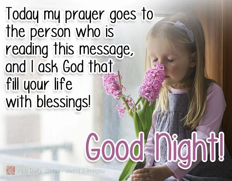 Today I pray for the person who is reading this message, and I ask God to fill your life with blessings! Good Night!