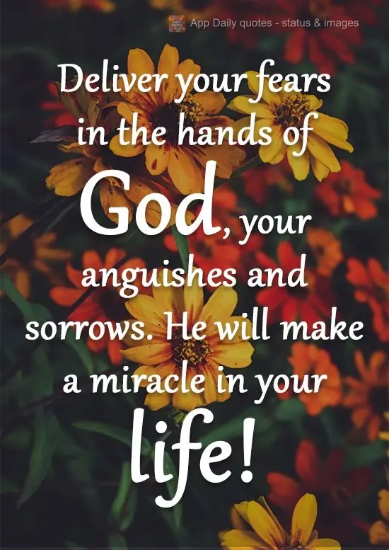 Entregue nas mãos de Deus tuas angústias, tuas mágoas e tristezas. Que ele fará um milagre em sua vida!
