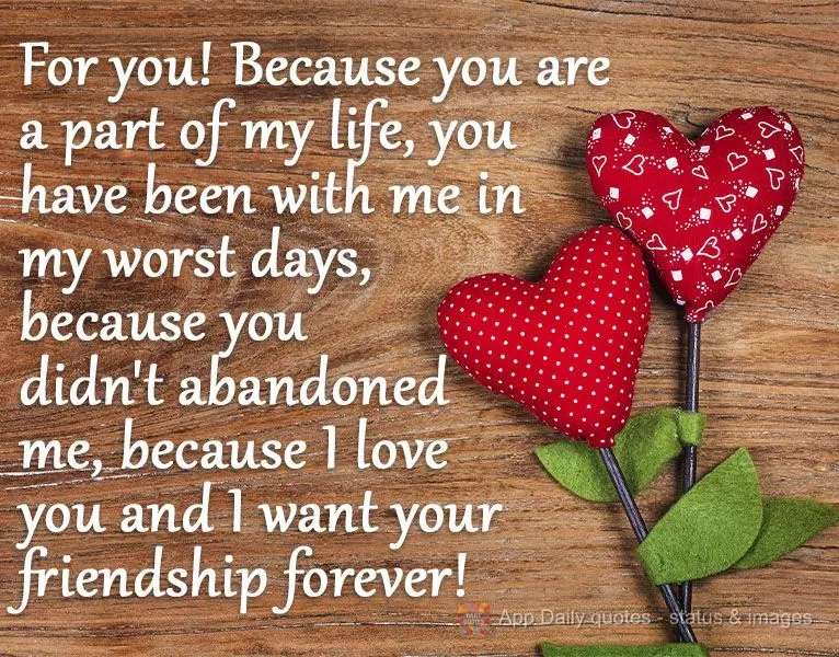Para você! Porque faz parte da minha vida, porque esteve comigo nos meus piores dias, porque não me abandonou, porque te amo e quero para sempre sua am...