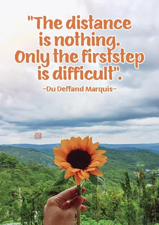 "Distance is nothing. It's just that the first step is difficult". Du Deffand Marquis