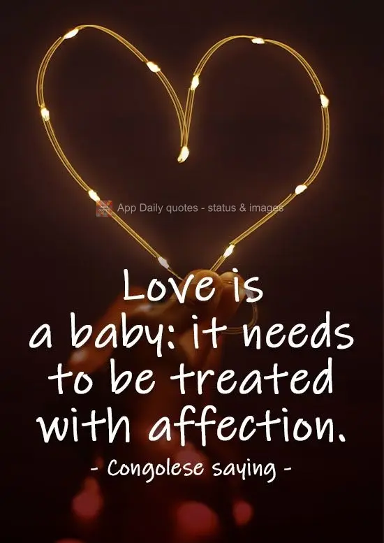 "Love is like a baby: it needs to be treated with affection". Congolese saying