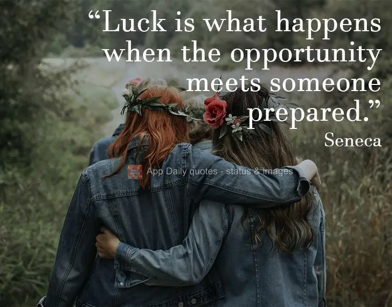 Luck is what happens when opportunity meets someone who is prepared for it. Seneca