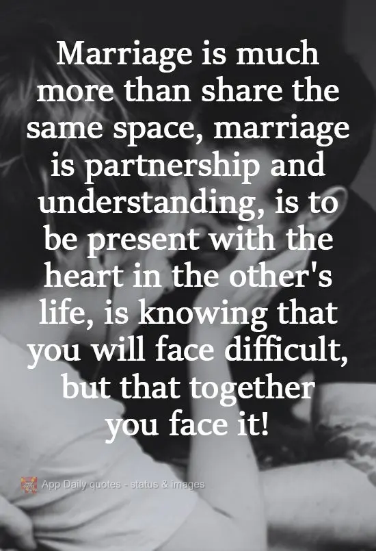 Marriage is much more than sharing the same space. Marriage is partnership and understanding. It is being present with your heart in the other's life. It...