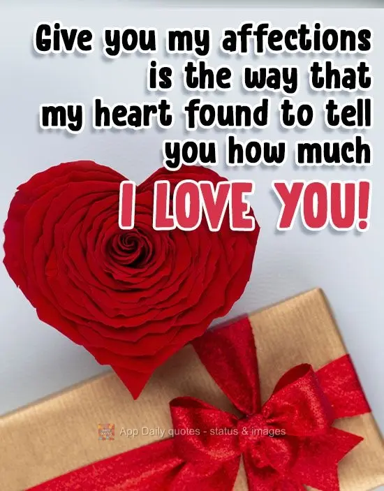 Giving you my affection is the way that my heart knows how to tell you how much I love you!