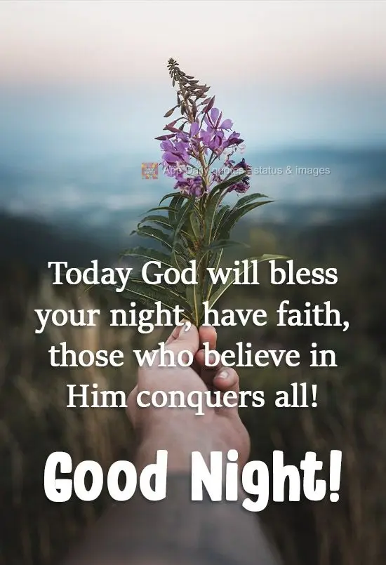 Today God will bless your night. Have faith, those who believe in Him conquer all! Good Night!