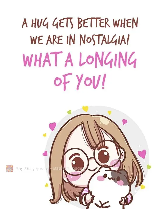 A hug feels better when you've been missing someone! I miss you so much!