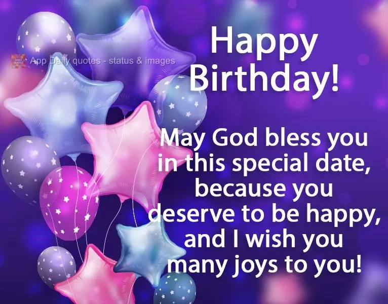 Que Deus te abençoe nesta data especial, pois você merece ser feliz, e eu desejo muitas felicidades para você!
 Feliz Aniversário!