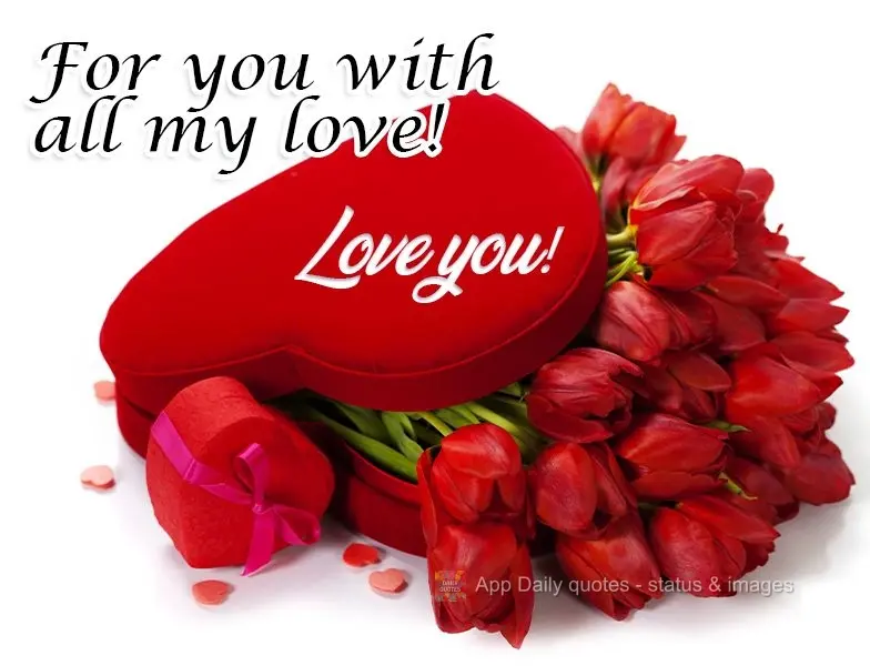 For you with all my love! Love you!