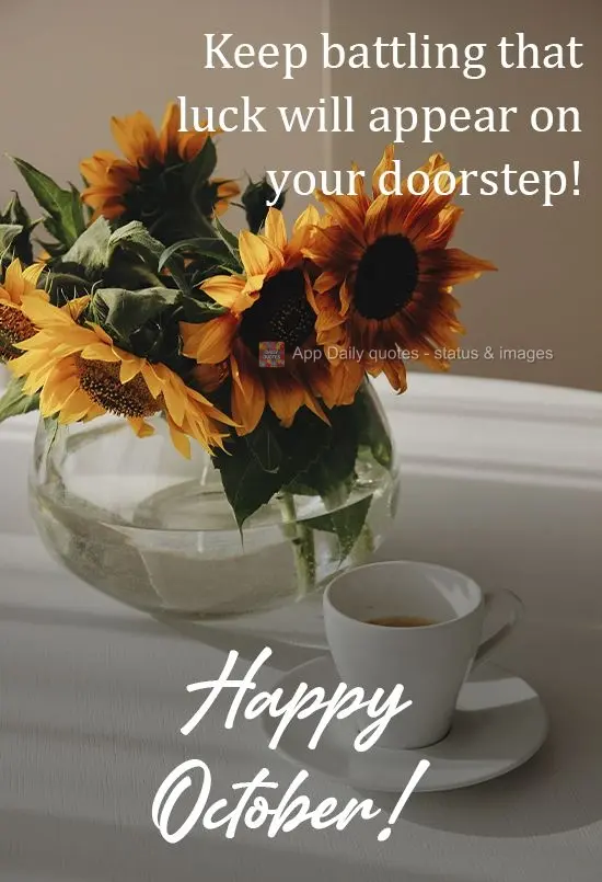 Continue batalhando que a sorte aparecerá na sua porta!  Feliz mês de Outubro! 