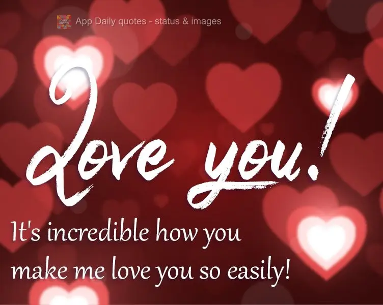 It's incredible how you make me love you so easily! Love you!