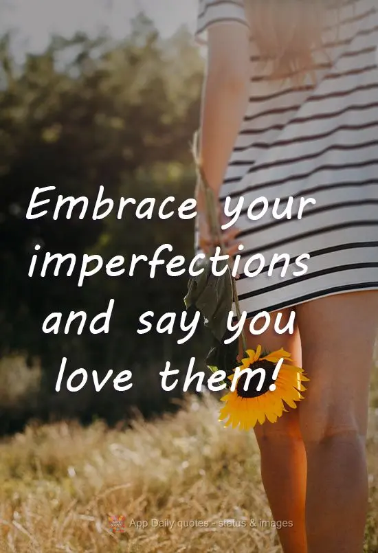 Embrace your imperfections and say you love them!