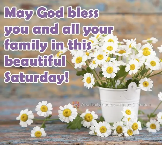 May God bless you and all of your family on this beautiful Saturday!