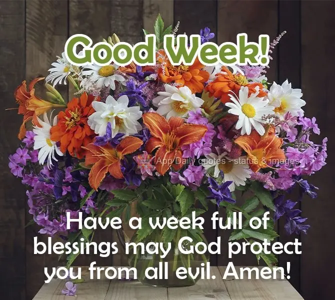 Have a week full of blessings. May God protect you from all evil. Amen! Have a Good Week!