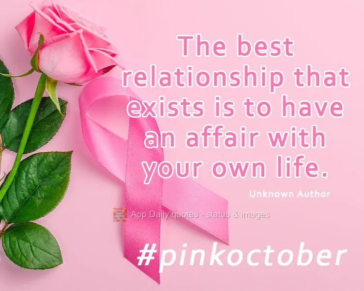 The greatest relationship that exists is to have a love affair with your own life.
#pinkoctober Unknown Author