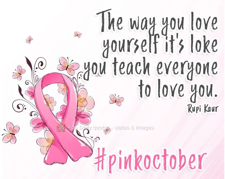 The way you love yourself is how you teach everyone to love you.
#pinkoctober Rupi Kaur