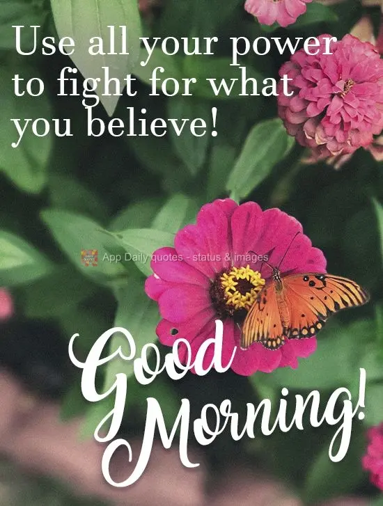 Use all your strength to fight for what you believe in! Good morning!