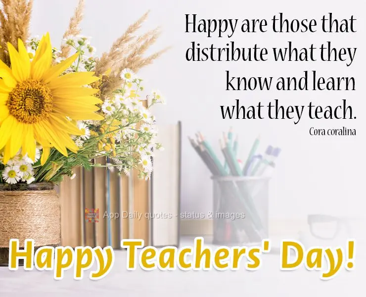 Feliz aquele que transfere o que sabe e aprende o que ensina.  Feliz dia do professor! Cora coralina