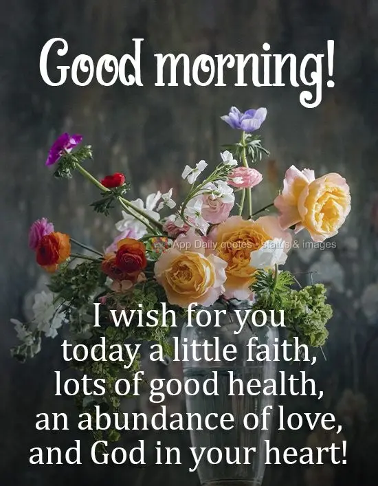 Desejo para o seu dia um pouco de fé, muita saúde, amor em abundância e Deus no seu coração!
 Bom dia! 